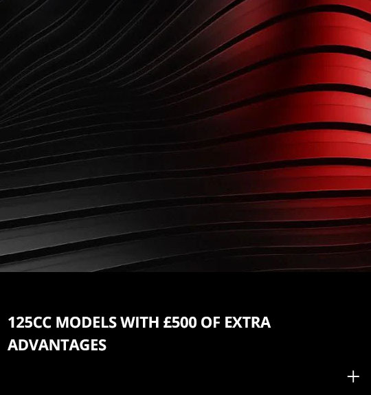 125CC MODELS WITH £500 OF EXTRA ADVANTAGES